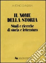 Il nome della storia. Studi e ricerche di storia e letteratura libro