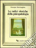 Le radici storiche della psicopatologia libro