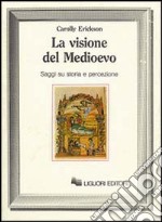 La visione del Medioevo. Saggi su storia e percezione libro