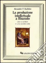 La produzione intellettuale a Bisanzio. Libri e scrittori in una società colta libro