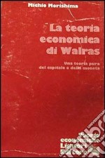 La teoria economica di Walras. Una teoria pura del capitale e della moneta