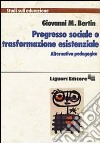 Progresso sociale o trasformazione esistenziale. Alternativa pedagogica libro di Bertin Giovanni M.