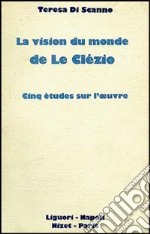 La vision du monde de Le Clézio. Cinq études sur l'oeuvre