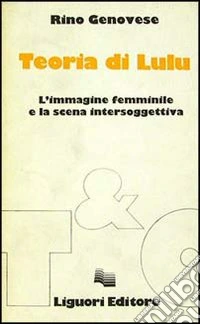 Teoria di Lulu. L'immagine femminile e la scena intersoggettiva libro