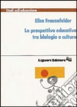 La prospettiva educativa tra biologia e cultura libro