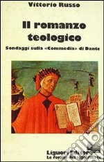 Il romanzo teologico. Sondaggi sulla «Commedia» di Dante libro