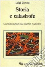 Storia e catastrofe. Considerazioni sul rischio nucleare libro