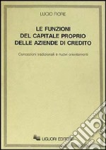 Le funzioni del capitale proprio delle aziende di credito. Concezioni tradizionali e nuovi orientamenti libro