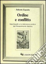 Ordine e conflitto. Machiavelli e la letteratura politica del Rinascimento italiano libro