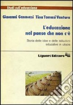 L'educazione nel paese che non c'è. Storia delle idee e delle istituzioni educative in utopia libro