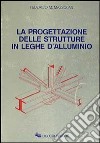 La progettazione delle strutture in leghe d'alluminio libro di Mazzolani Federico M.