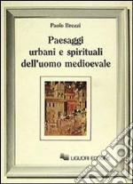 Paesaggi urbani e spirituali dell'uomo medioevale libro