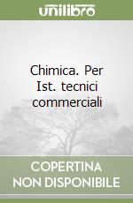 Chimica. Per Ist. tecnici commerciali libro