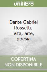 Dante Gabriel Rossetti. Vita, arte, poesia libro