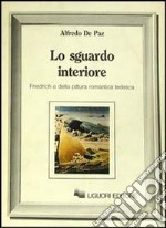 Lo sguardo interiore. Friedrich o della pittura romantica tedesca libro