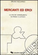 Mercanti ed eroi. La crisi del contrattualismo tra Weber e Luhmann libro