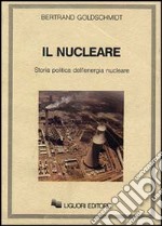 Il nucleare. Storia politica dell'energia nucleare libro