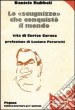 Lo «scugnizzo» che conquistò il mondo. Vita di Enrico Caruso libro