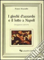 I giochi d'azzardo e il lotto a Napoli. Divagazioni storiche libro