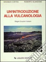 Un'introduzione alla vulcanologia. Magmi Eruzioni Vulcani libro