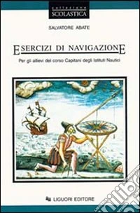 Esercizi di navigazione. Per gli allievi del corso capitani degli Ist. Nautici libro