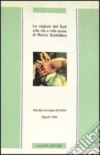 Le ragioni del Sud nella vita e nella poesia di Rocco Scotellaro. Atti del Convegno di studio (Napoli, 30-31 marzo 1984) libro