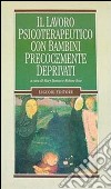 Il lavoro psicoterapeutico con bambini precocemente deprivati libro