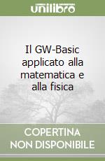 Il GW-Basic applicato alla matematica e alla fisica libro