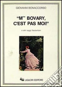 Madame Bovary, c'est pas moi! e altri saggi flaubertiani