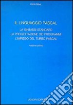 Il linguaggio Pascal. Vol. 1: La sintassi standard, la progettazione dei programmi, l'Impiego del turbo Pascal libro