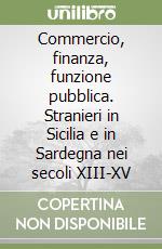 Commercio, finanza, funzione pubblica. Stranieri in Sicilia e in Sardegna nei secoli XIII-XV libro