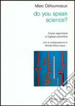 Do you speak science? Come esprimersi in inglese scientifico libro