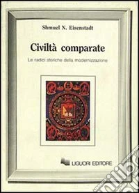 Civiltà comparate. Le radici storiche della modernizzazione libro