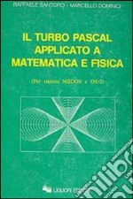 Il Turbo Pascal applicato a matematica e fisica. Per sistemi MS/DOS e OS/2 libro