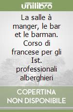 La salle à manger, le bar et le barman. Corso di francese per gli Ist. professionali alberghieri