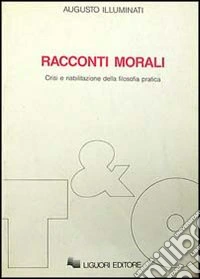 Racconti morali. Crisi e riabilitazione della filosofia pratica libro