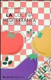 La cucina mediterranea. Nutrirsi bene per vivere bene libro