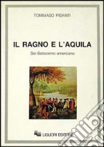 Il ragno e l'aquila. Sei/Settecento americano libro