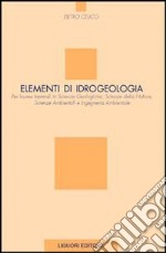 Elementi di idrogeologia per lauree in scienze geologiche, scienze della natura, scienze ambientali e ingegneria ambientale libro