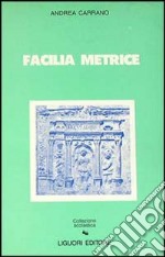 Facilia metrice. Manuale di metrica e prosodia latina libro