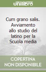 Cum grano salis. Avviamento allo studio del latino per la Scuola media libro