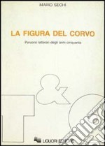 La figura del corvo. Percorsi letterari degli anni Cinquanta libro