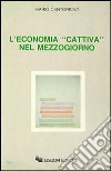 L'economia «Cattiva» nel Mezzogiorno libro