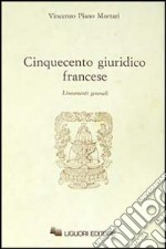 Cinquecento giuridico francese. Lineamenti generali libro