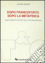 Dopo Francoforte. Dopo la metafisica. Jürgen Habermas, Karl Otto Apel, Hans Georg Gadamer libro