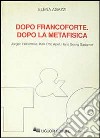 Dopo Francoforte. Dopo la metafisica. Jürgen Habermas, Karl Otto Apel, Hans Georg Gadamer libro