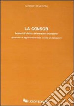 La consob. Lezioni di diritto del mercato finanziario. Appendice di aggiornamento della raccolta di disposizioni libro