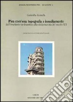 Pisa com'era: topografia e insediamento dall'impianto tardoantico alla città murata del secolo XII