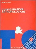 Configurazioni antropologiche. Esperienze e metamorfosi della soggettività moderna libro