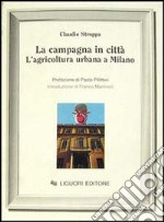 La campagna in città. L'agricoltura urbana a Milano libro